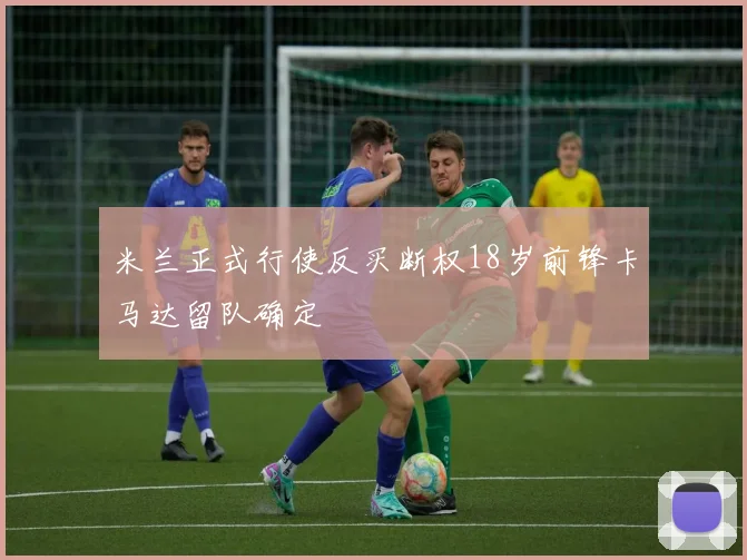 米兰正式行使反买断权18岁前锋卡马达留队确定