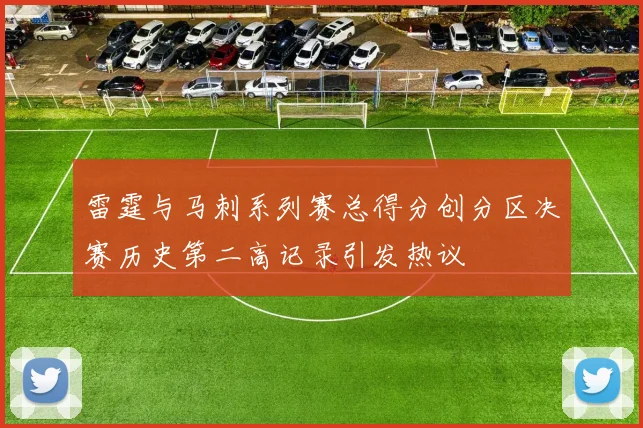 雷霆与马刺系列赛总得分创分区决赛历史第二高记录引发热议
